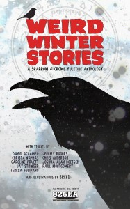 WEIRD WINTER STORIES: A Sparrow & Crowe Yuletide Anthology